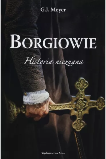 Borgiowie historia nieznana - Gerald J. Meyer