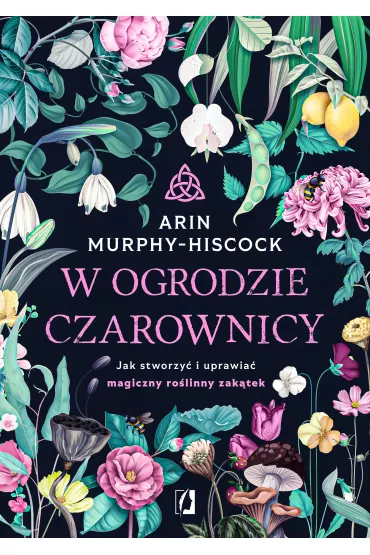 eBook W ogrodzie czarownicy. Jak stworzy i uprawia magiczny rolinny zaktek mobi epub - Arin  Murphy-Hiscock