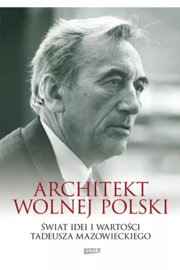 Architekt wolnej Polski. �wiat warto�ci i idei Tadeusza Mazowieckiego - Aleksander Hall