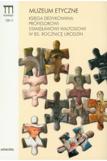 Muzeum etyczne. Ksi�ga dedykowana profesorowi Stanis�awowi Waltosiowi w 85. rocznic� urodzin