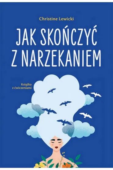 Jak sko�czy� z narzekaniem - Christine  Lewicki