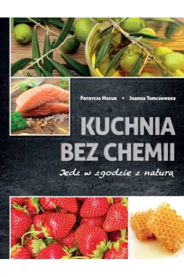 Kuchnia bez chemii - Joanna Tomczewska, Patrycja Mazur