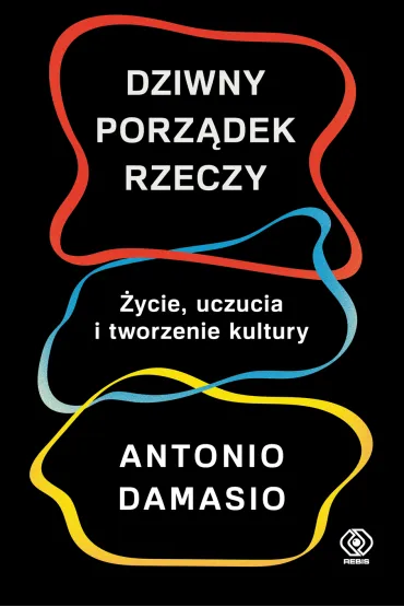 Dziwny porz�dek rzeczy. �ycie, uczucia i tworzenie kultury - Antonio Damasio