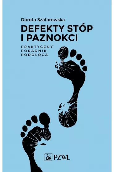 Defekty st�p i paznokci. Praktyczny poradnik podologa - Dorota  Szafarowska