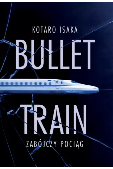 Bullet Train. Zab�jczy poci�g - Kotaro Isaka