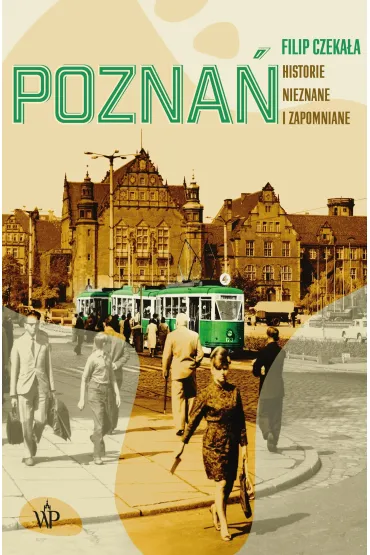 Pozna�. Historie nieznane i zapomniane. - Filip Czeka�a