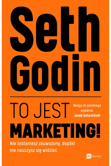 To jest marketing! Nie zostaniesz zauwa�ony, dop�ki nie nauczysz si� widzie� - Seth Godin