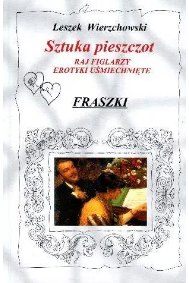 Sztuka pieszczot Raj figlarzy. Erotyki u�miechni�te. Fraszki - Leszek Wierzchowski