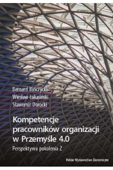 Kompetencje pracownik�w organizacji w Przemy�le 4.0. Perspektywa pokolenia Z - Wies�aw �ukasi�ski, Bernard Bi�czycki, S�awomir Dorocki