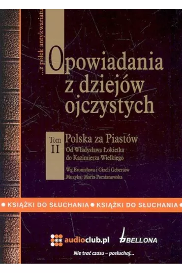 Audiobook Opowiadania z dziej�w ojczystych Tom II - Polska za Piast�w - Od W�adys�awa �okietka do Kazimierza Wielkiego CD - Bronis�aw Gebert, Gizela Gebert