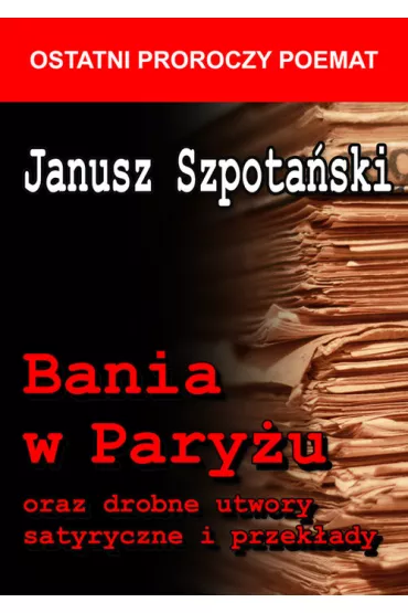 Bania w Pary�u oraz drobne utwory satyryczne i przek�ady - Janusz Szpota�ski