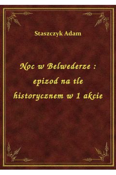 eBook Noc w Belwederze : epizod na tle historycznem w 1 akcie epub