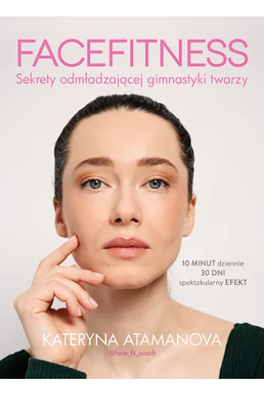 Facefitness. Sekrety odm�adzaj�cej gimnastyki twarzy - Kateryna Atamanova