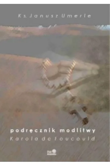 Podr�cznik modlitwy Karola de Foucauld - Janusz Ks Umerle