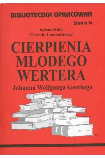 Cierpienia m�odego Wertera. Biblioteczka opracowa�. Zeszyt nr 74 - Urszula Lementowicz