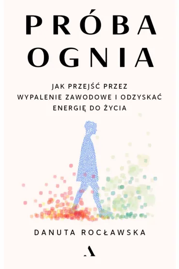 Pr�ba ognia. Jak przej�� przez wypalenie zawodowe i odzyska� energi� do �ycia - Danuta  Roc�awska