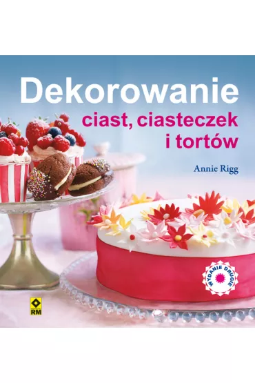 Dekorowanie ciast, ciasteczek i tort�w - Annie Rigg