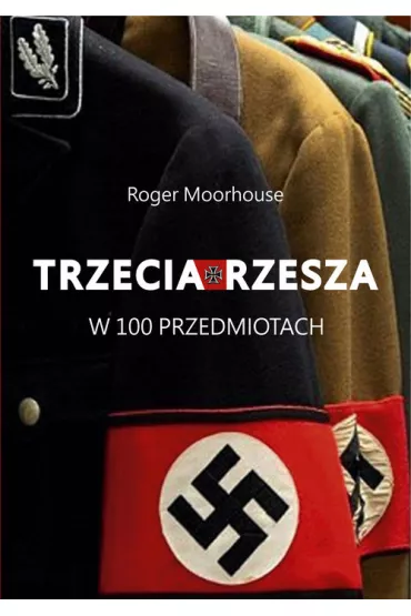 Trzecia Rzesza w 100 przedmiotach - Roger Moorhouse