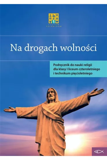 Na drogach wolno�ci. Podr�cznik do nauczania religii dla klasy I liceum czteroletniego i technikum pi�cioletniego