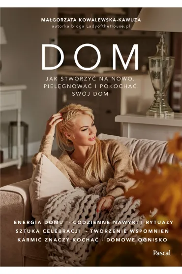 Dom. Jak na nowo stworzy�, piel�gnowa� i pokocha� sw�j dom? - Ma�gorzata  Kowalewska-Kawuza