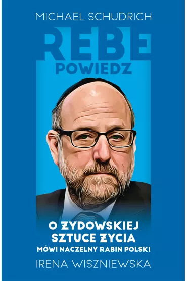eBook Rebe powiedz&hellip; O �ydowskiej sztuce �ycia m�wi naczelny rabin Polski mobi epub - Irena Wiszniewska, Michael Schudrich