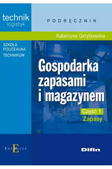 Gospodarka zapasami i magazynem. Technik logistyk. Podr�cznik. Cz�� 1. Zapasy - Katarzyna Grzybowska