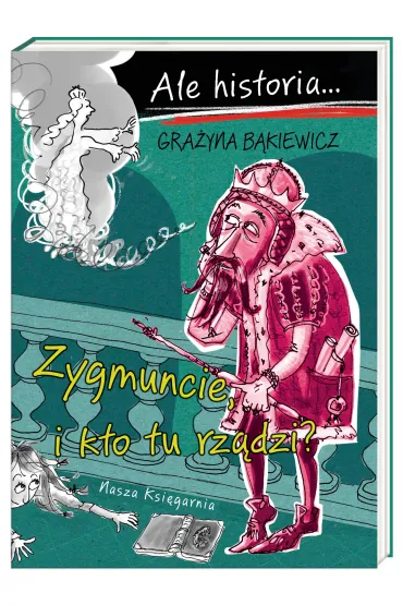 Zygmuncie, i kto tu rz�dzi? Ale historia... - Gra�yna B�kiewicz