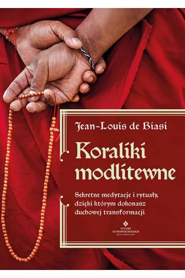 Koraliki modlitewne. Sekretne medytacje i rytua�y, dzi�ki kt�rym dokonasz duchowej transformacji - Jean-Louis de Biasi