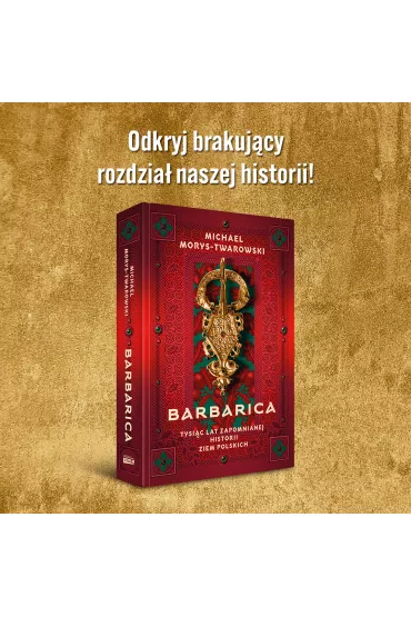 Barbarica. Tysi�c lat zapomnianej historii ziem polskich - Michael Morys-Twarowski