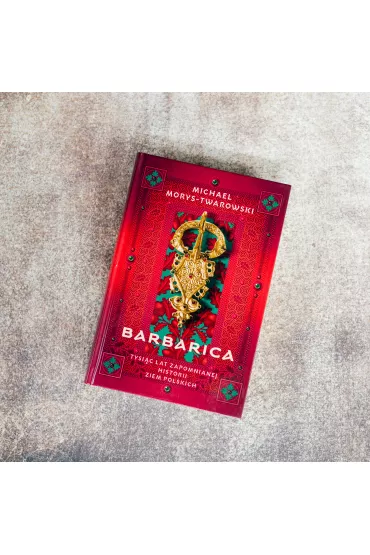 Barbarica. Tysi�c lat zapomnianej historii ziem polskich - Michael Morys-Twarowski