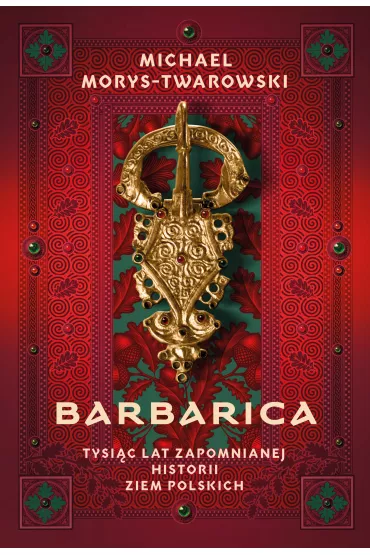 Barbarica. Tysi�c lat zapomnianej historii ziem polskich - Michael Morys-Twarowski