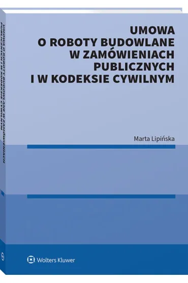 Umowa o roboty budowlane w zam�wieniach publicznych i w kodeksie cywilnym - Marta Lipi�ska