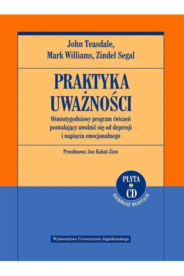 Praktyka uwa�no�ci. O�miotygodniowy program �wicze� pozwalaj�cy uwolni� si� od depresji i napi�cia emocjonalnego + pliki mp3 do pobrania - Mark Williams, John Teasdale, Segal Zindel
