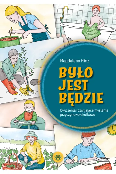 By�o jest b�dzie. �wiczenia rozwijaj�ce my�lenie przyczynowo-skutkowe - Magdalena Hinz