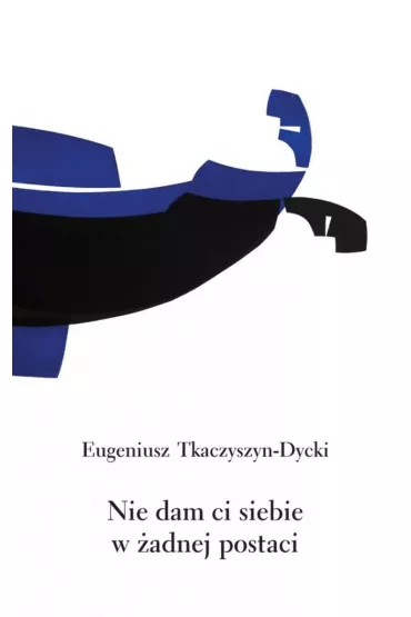 Nie dam ci siebie w �adnej postaci - Eugeniusz Tkaczyszyn-Dycki