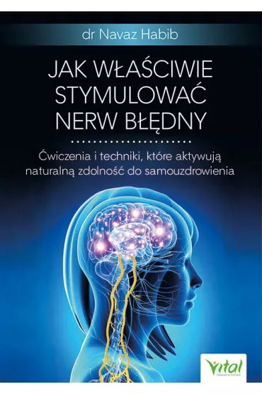 Jak waciwie stymulowa nerw bdny. wiczenia i techniki, ktre aktywuj naturaln zdolno do samouzdrowienia - Navaz Habib