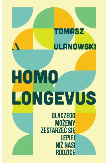 Homo longevus. Dlaczego mo�emy zestarze� si� lepiej ni� nasi rodzice - Tomasz Ulanowski