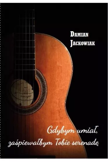 Gdybym umia� za�piewa�bym Tobie serenad� - Damian Jackowiak