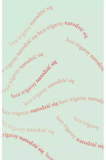 Narodzi� si�. Pocz�tek nowej istoty ludzkiej - Irigaray Luce