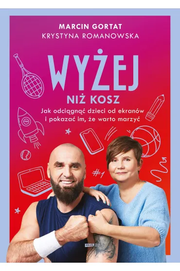 Wy�ej ni� kosz. Jak wyci�gn�� dzieci sprzed ekran�w i pokaza� im, �e warto marzy� - Krystyna  Romanows, Marcin  Gortat