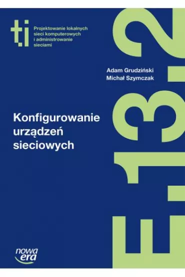 Konfigurowanie urz�dze� sieciowych (E.13.2.). Podr�cznik do kszta�cenia w zawodzie technik informatyk