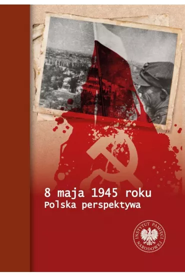 8 maja 1945 roku. Polska perspektywa - Piotr Chmielowiec, Tomasz Bereza, Pawe� Fornal