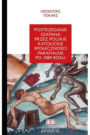 Postrzeganie szatana przez polskie katolickie spo�eczno�ci parafialne po 1989 roku - Grzegorz Tokarz