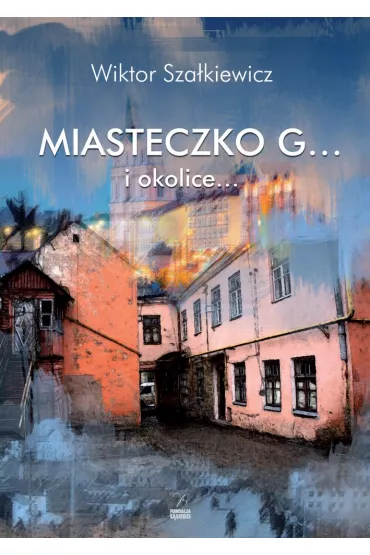 Miasteczko G... i okolice... - Wiktor  Sza�kiewicz
