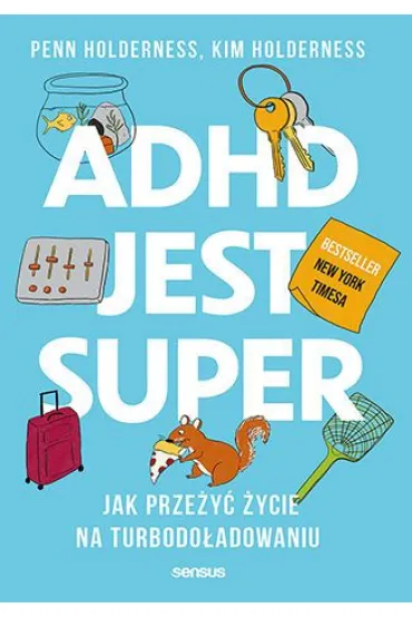 ADHD jest super. Jak prze�y� �ycie na turbodo�adowaniu - Kim Holderness, Penn Holderness