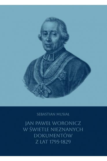 Jan Paweł Woronicz w świetle nieznanych dokumentów z lat 1795-1829