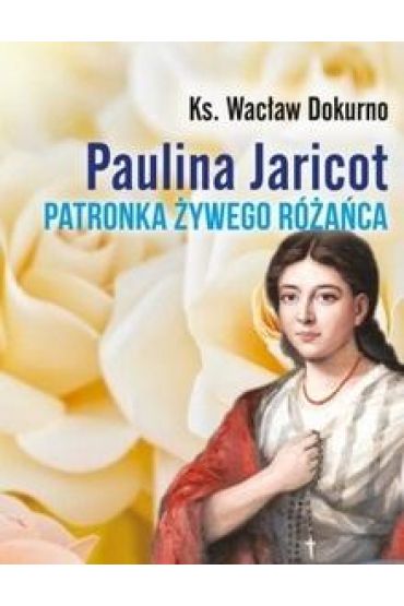 Paulina Jaricot. Patronka Żywego Różańca