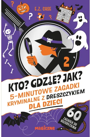 Kto? Gdzie? Jak? 5-minutowe zagadki kryminalne z dreszczykiem dla dzieci - E. Z. Case
