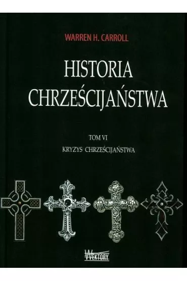 Historia chrze�cija�stwa T6 Kryzys chrze�cija�stwa - Warren H. Carroll