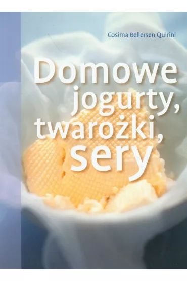 Domowe jogurty, twaro�ki i sery REA - Cosima Bellersen Quirini